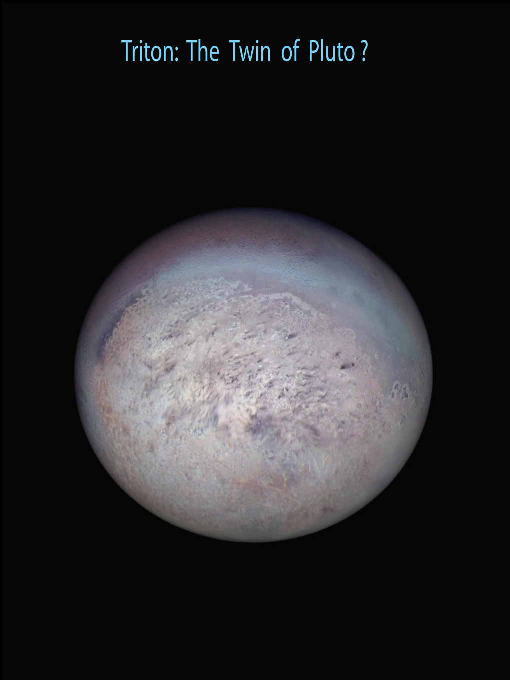 Triton: the Twin of Pluto ? Triton: the Twin of Pluto?