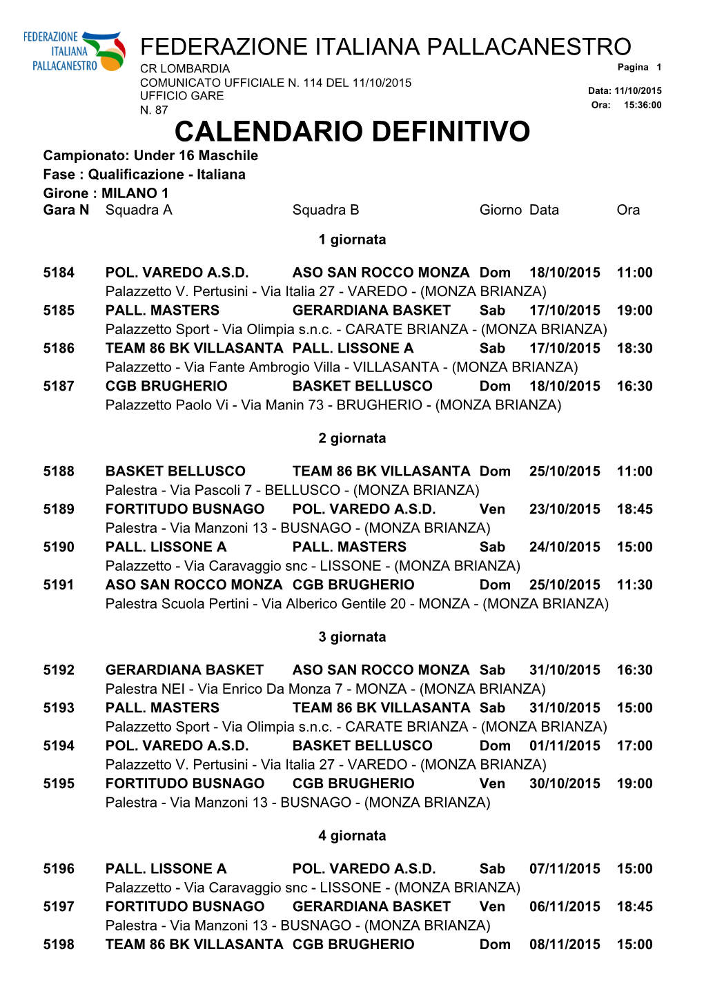 CALENDARIO DEFINITIVO Campionato: Under 16 Maschile Fase : Qualificazione - Italiana Girone : MILANO 1 Gara N Squadra a Squadra B Giorno Data Ora