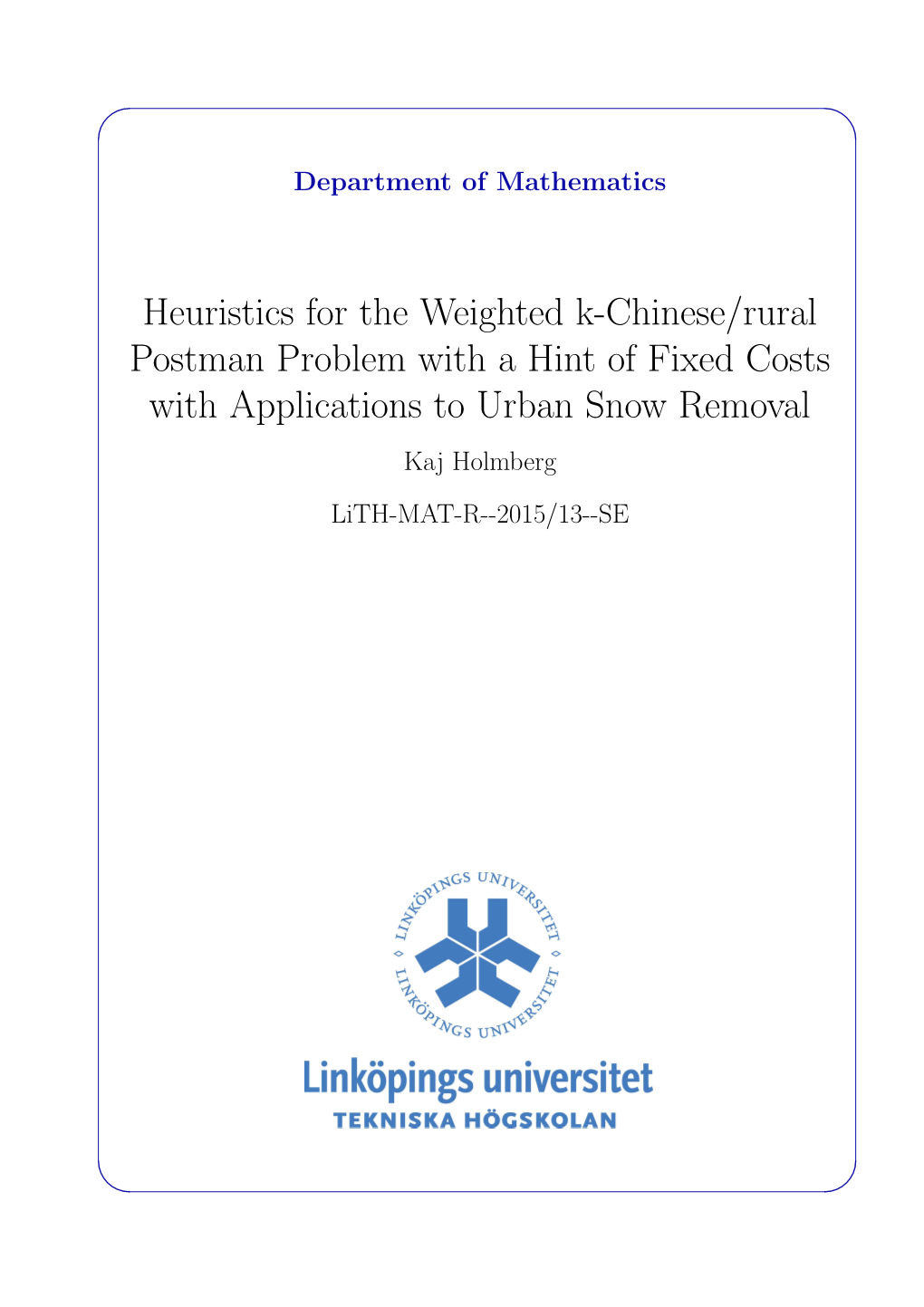 Heuristics for the Weighted K-Chinese/Rural Postman Problem with a Hint of Fixed Costs with Applications to Urban Snow Removal Kaj Holmberg Lith-MAT-R--2015/13--SE