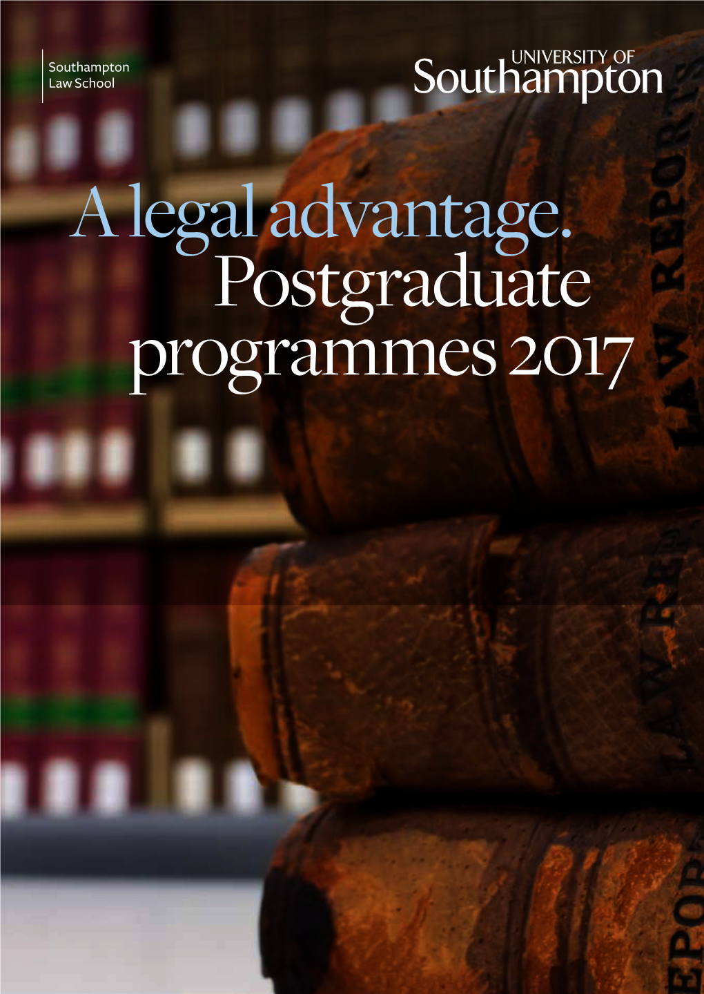 A Legal Advantage. Postgraduate Programmes 2017 Welcome to Southampton Law School