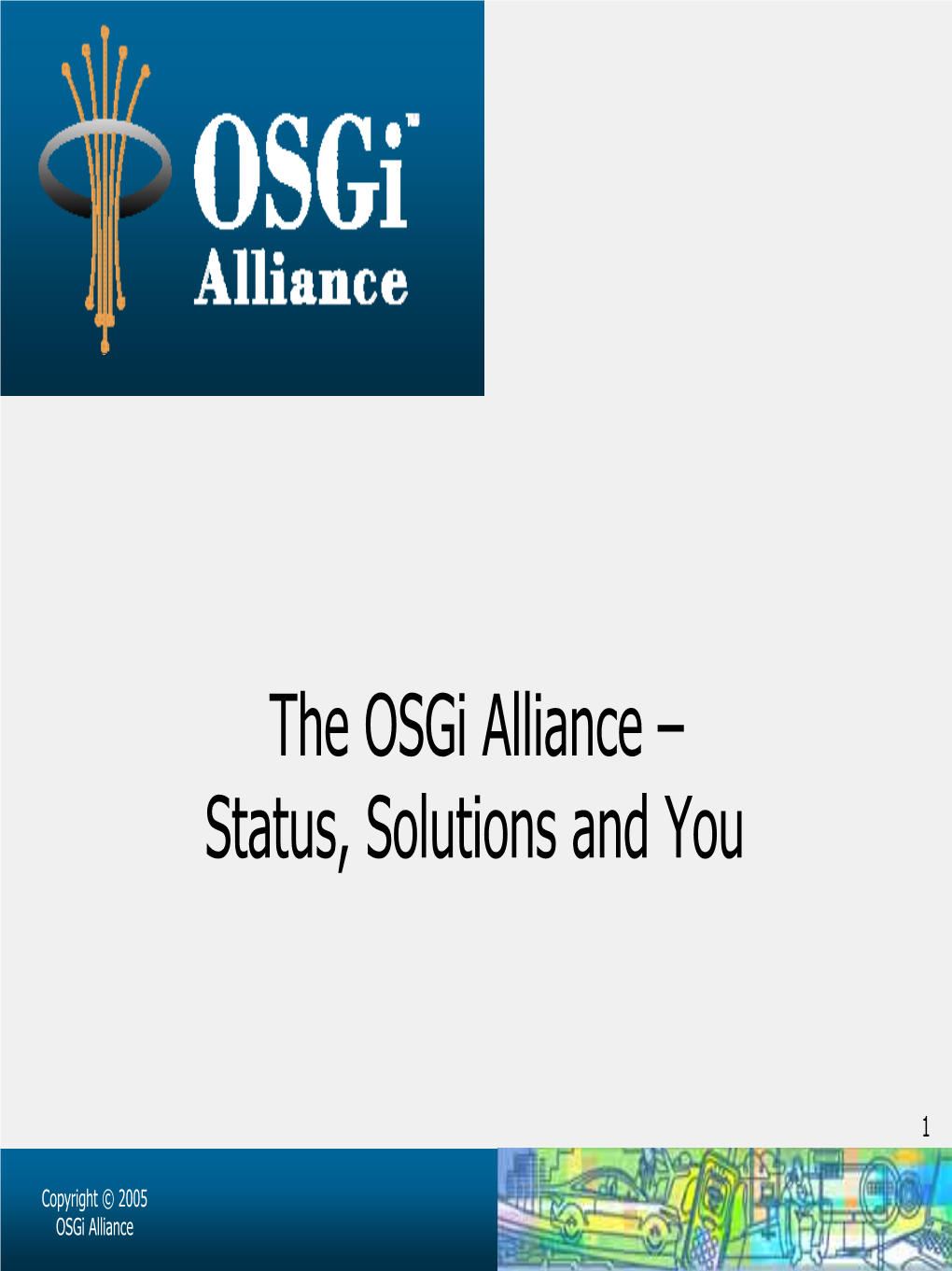 The Osgi Alliance – Status, Solutions and You