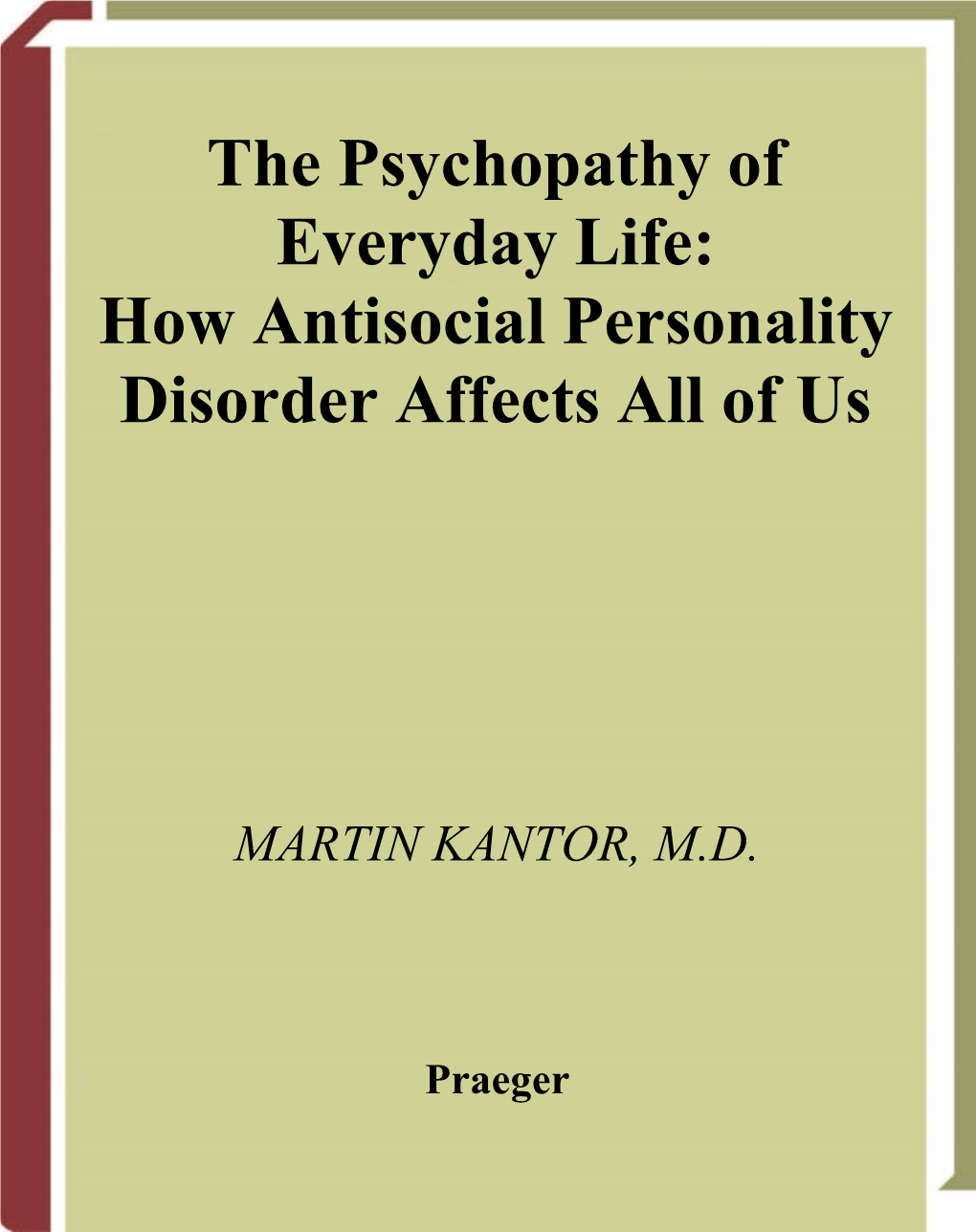 The Psychopathy of Everyday Life: How Antisocial Personality Disorder Affects All of Us / Martin Kantor