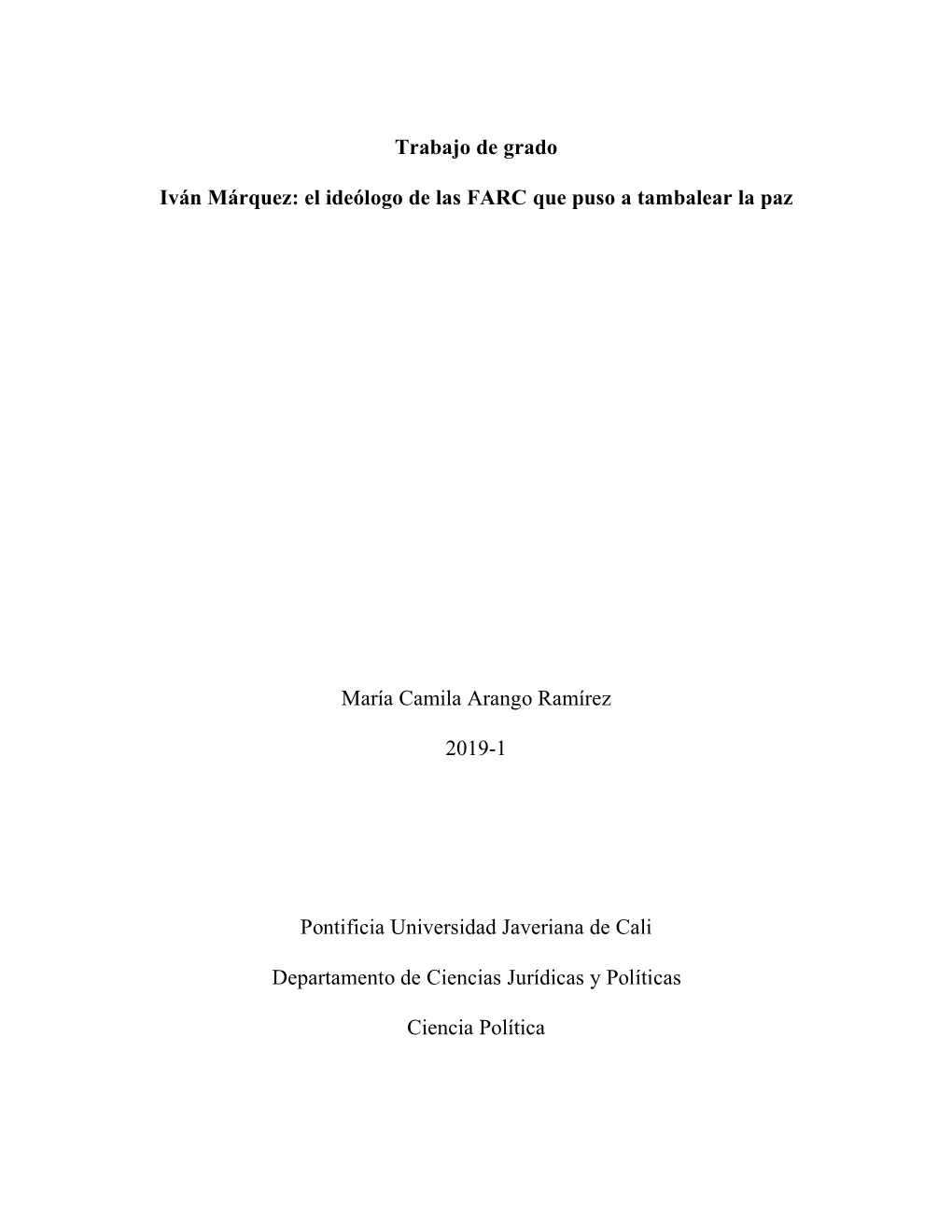 Trabajo De Grado Iván Márquez: El Ideólogo De Las FARC Que Puso a Tambalear La Paz María Camila Arango Ramírez 2019-1 Ponti