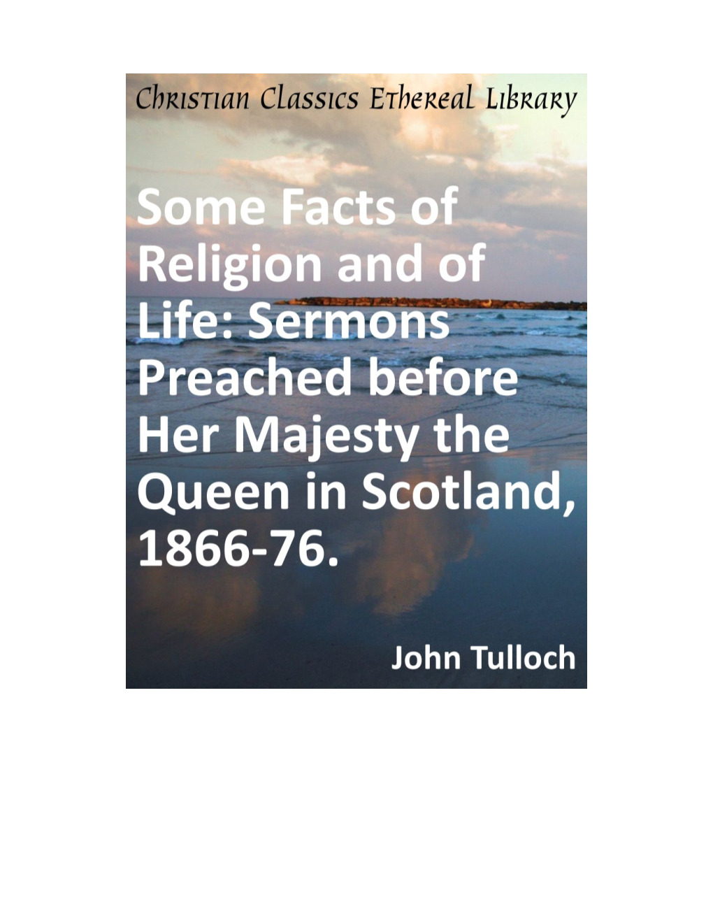 Some Facts of Religion and of Life: Sermons Preached Before Her Majesty the Queen in Scot- Land, 1866-76