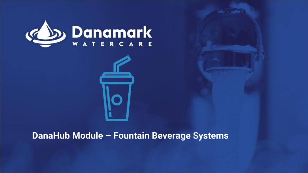 Danahub Module – Fountain Beverage Systems What We Will Cover in This Module