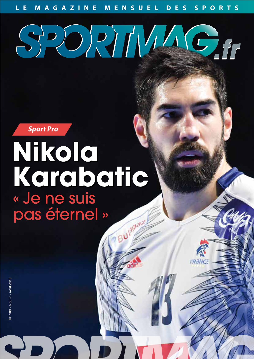 Nikola Karabatic « Je Ne Suis Pas Éternel » N° 109 - 6,50 € Avril 2018 JEU CONCOURS DU 15 MARS AU 16 MAI EN PARTENARIAT AVEC