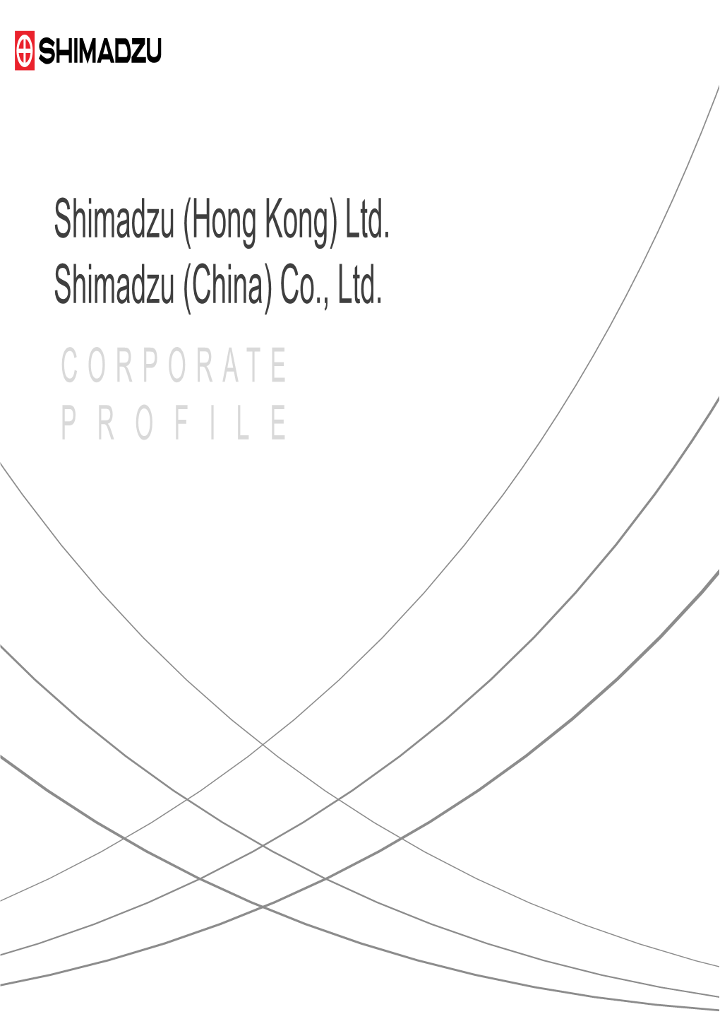 Shimadzu (Hong Kong) Ltd. Shimadzu (China) Co., Ltd. CORPORATE PROFILE Overview of Shimadzu China