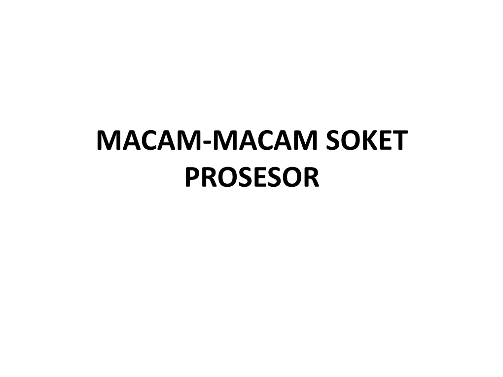MACAM SOKET PROSESOR PROSESOR Arsitektur Soket (Dudukan) Prosesor 1