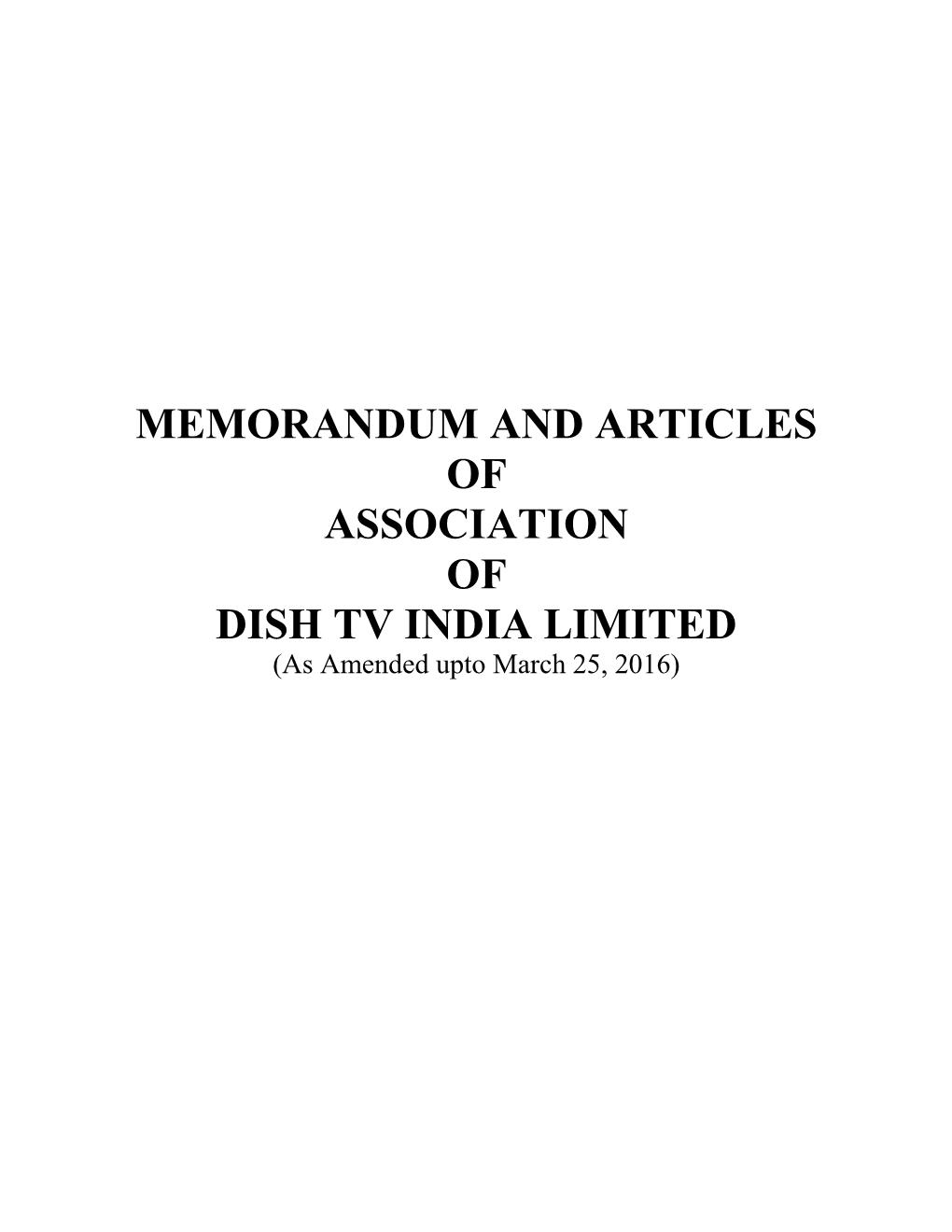 MEMORANDUM and ARTICLES of ASSOCIATION of DISH TV INDIA LIMITED (As Amended Upto March 25, 2016) 1 2 3 4 5