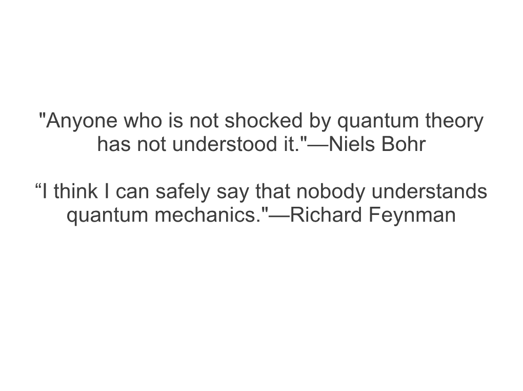 Anyone Who Is Not Shocked by Quantum Theory Has Not Understood It.