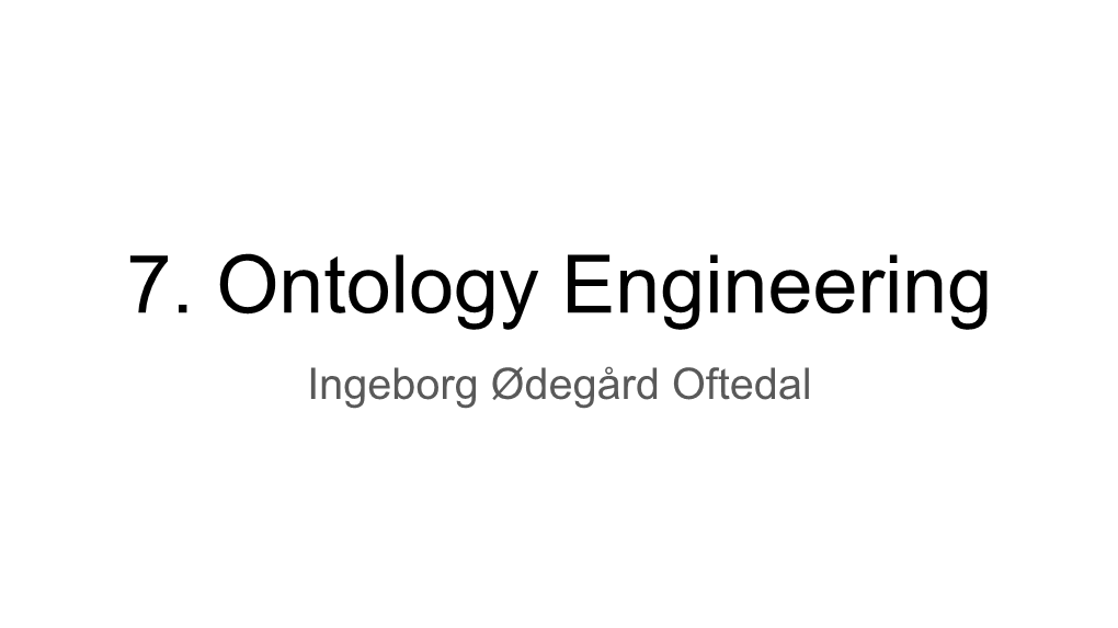 7. Ontology Engineering Ingeborg Ødegård Oftedal Overview