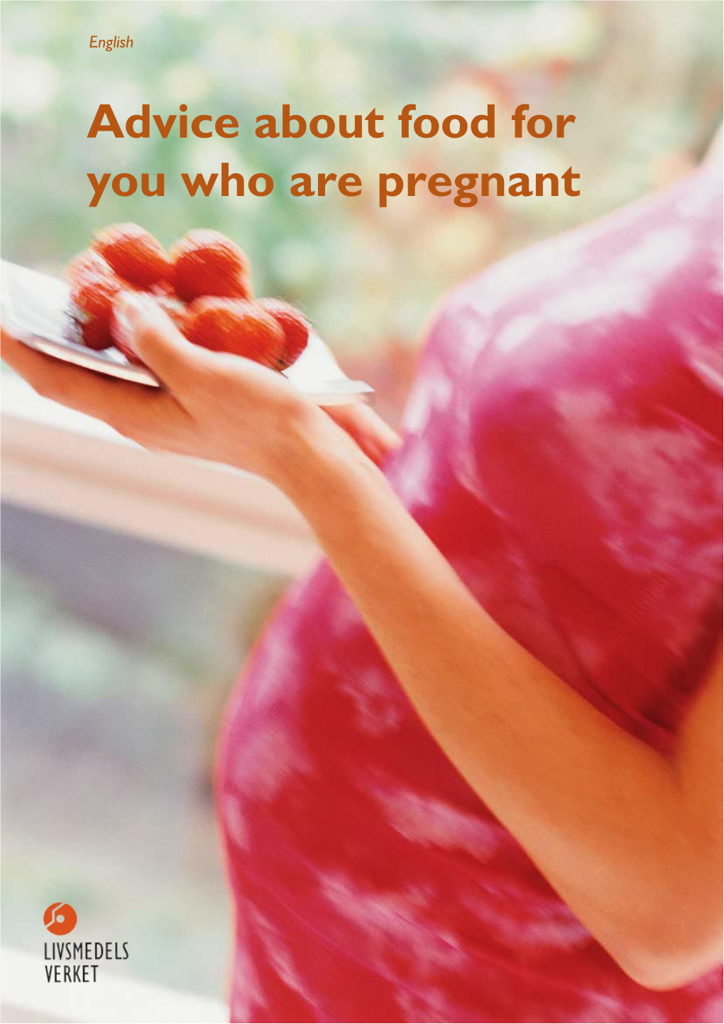 Advice About Food for You Who Are Pregnant Advice About Food for You Who Are Pregnant, the Swedish National Food Administration, 2008