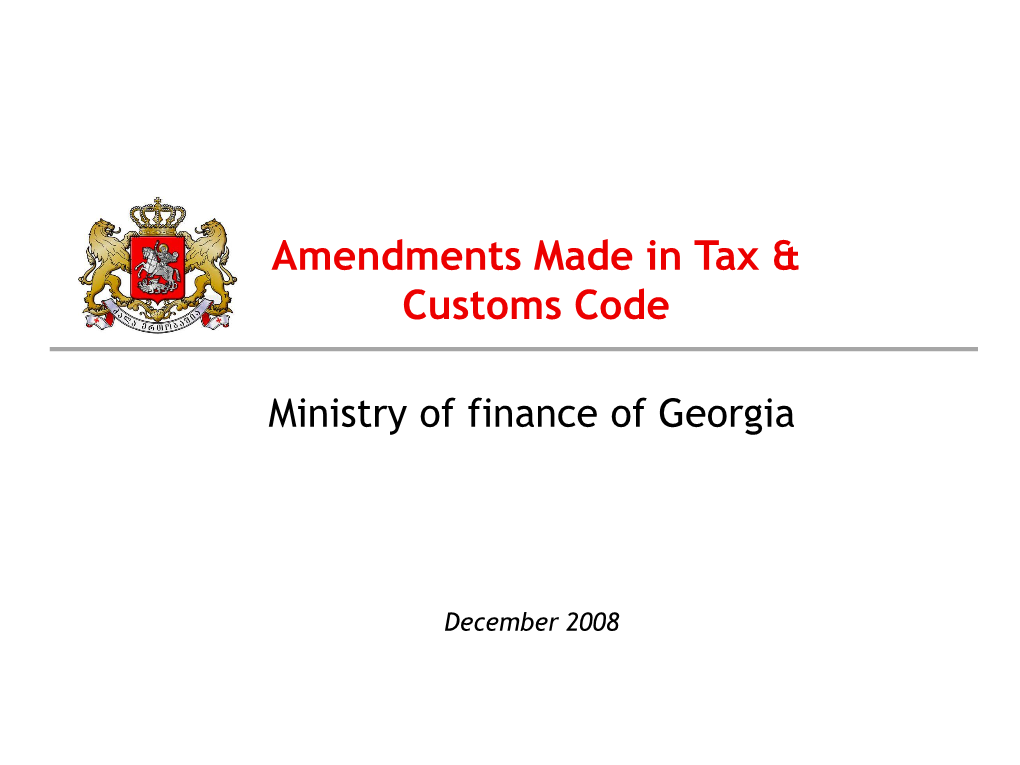 Amendments Made in Tax and Customs Code December 2008 1 Ministry of Finance of Georgia Tax Reduction Timeline
