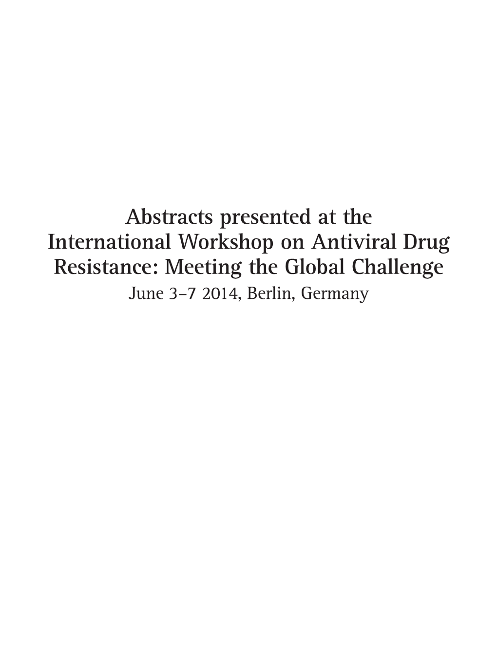 Abstracts Presented at the International Workshop on Antiviral Drug Resistance: Meeting the Global Challenge June 3–7 2014, Berlin, Germany