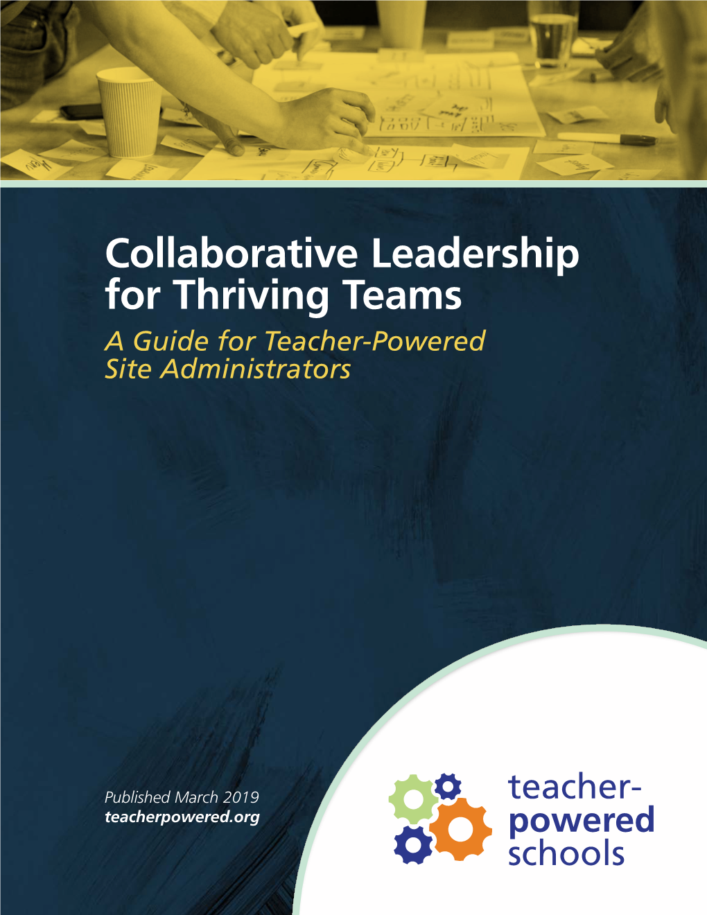 Collaborative Leadership for Thriving Teams a Guide for Teacher-Powered Site Administrators