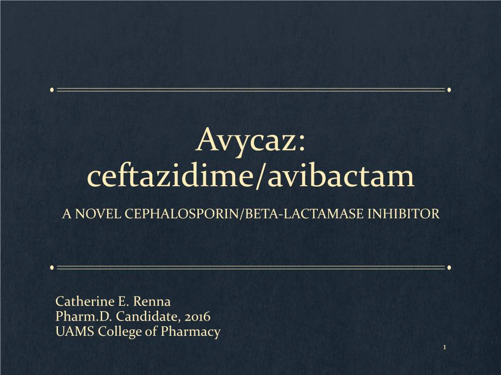 Avycaz: Ceftazidime/Avibactam a NOVEL CEPHALOSPORIN/BETA-LACTAMASE INHIBITOR