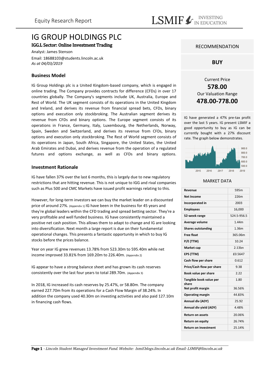 IG GROUP HOLDINGS PLC IGG.L Sector: Online Investment Trading RECOMMENDATION Analyst: James Stenson Email: 18688103@Students.Lincoln.Ac.Uk As at 04/03/2019 BUY