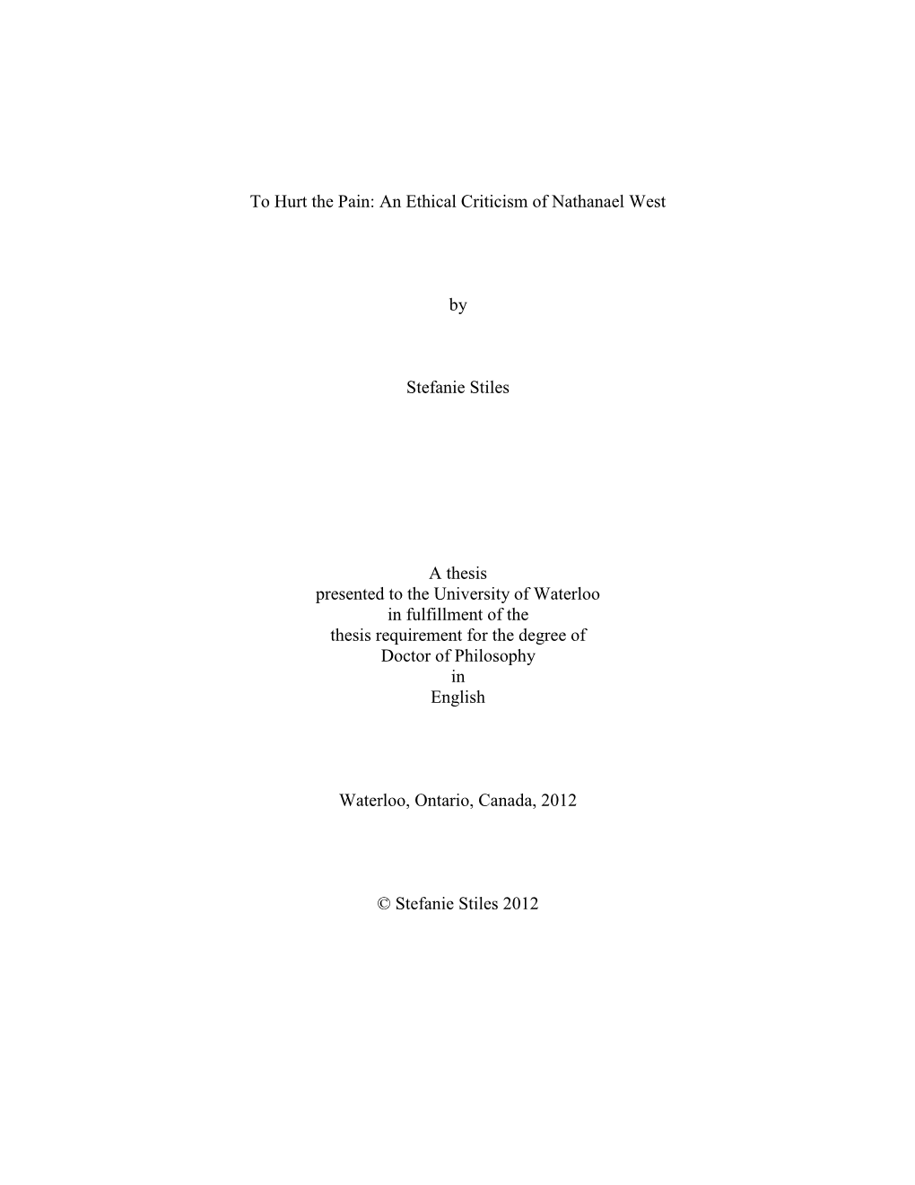 To Hurt the Pain: an Ethical Criticism of Nathanael West by Stefanie Stiles a Thesis Presented to the University of Waterloo I