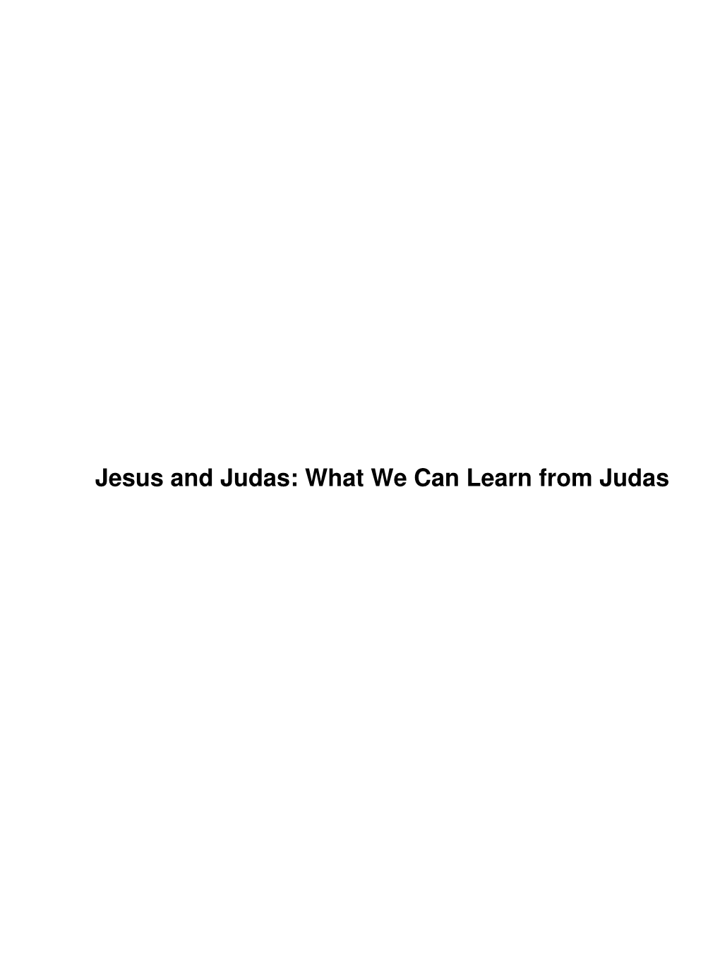 Jesus and Judas: What We Can Learn from Judas Jesus and Judas: What We Can Learn from Judas Table of Contents Leader Preparation