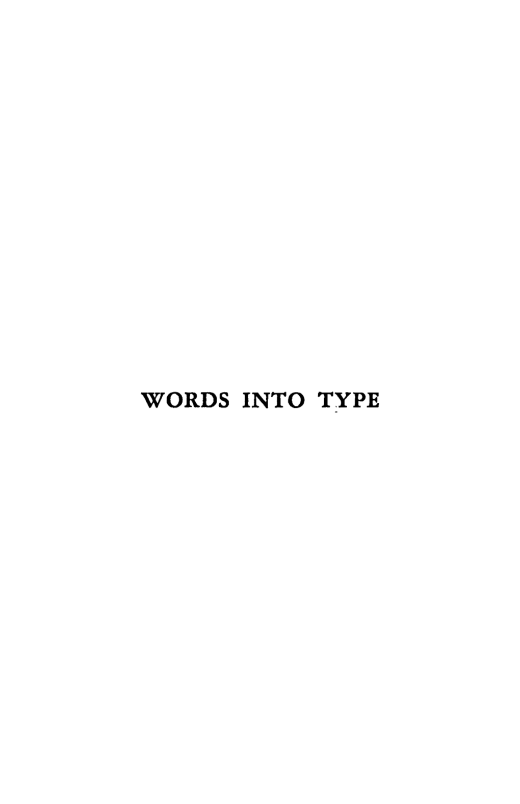 Words Into Type a Guide in the Preparation of Manuscripts; for Writers, Editors, Proofreaders and Printers Words ' Into Type