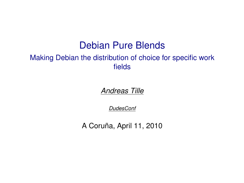 Debian Pure Blends Making Debian the Distribution of Choice for Speciﬁc Work ﬁelds