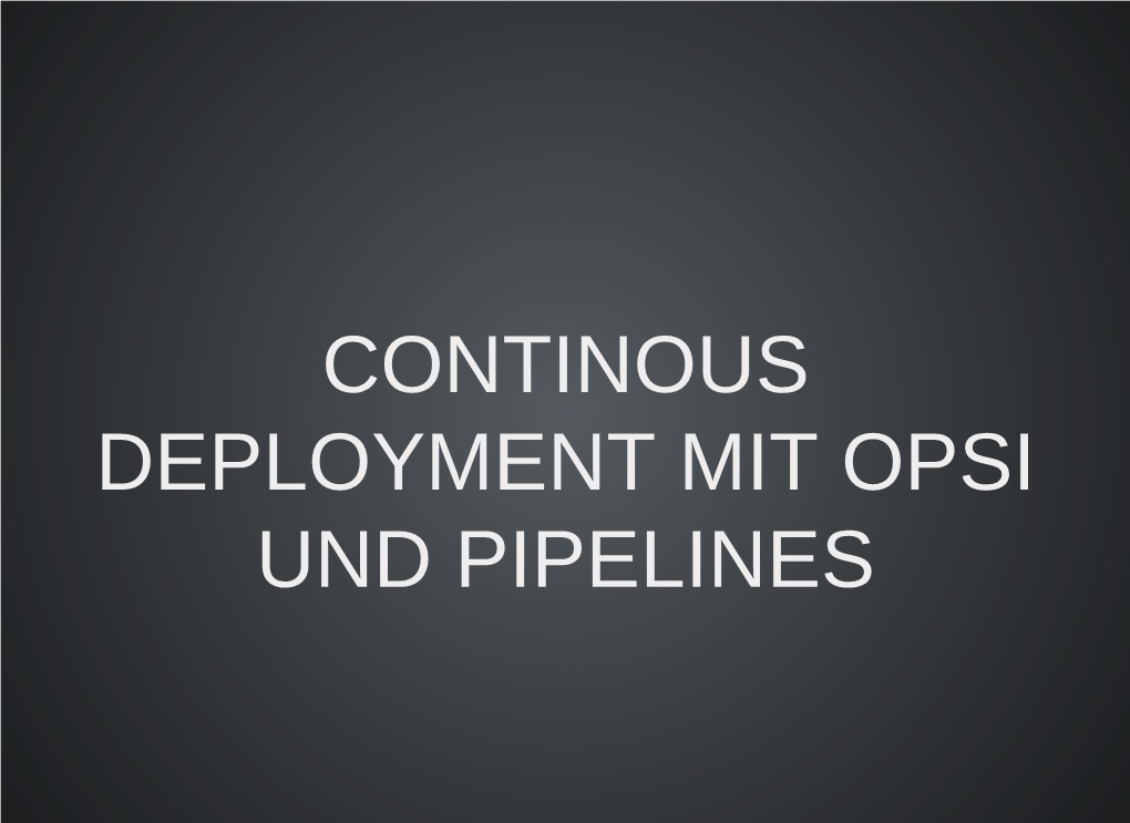 Continous Deployment Mit Opsi Und Pipelines Agenda