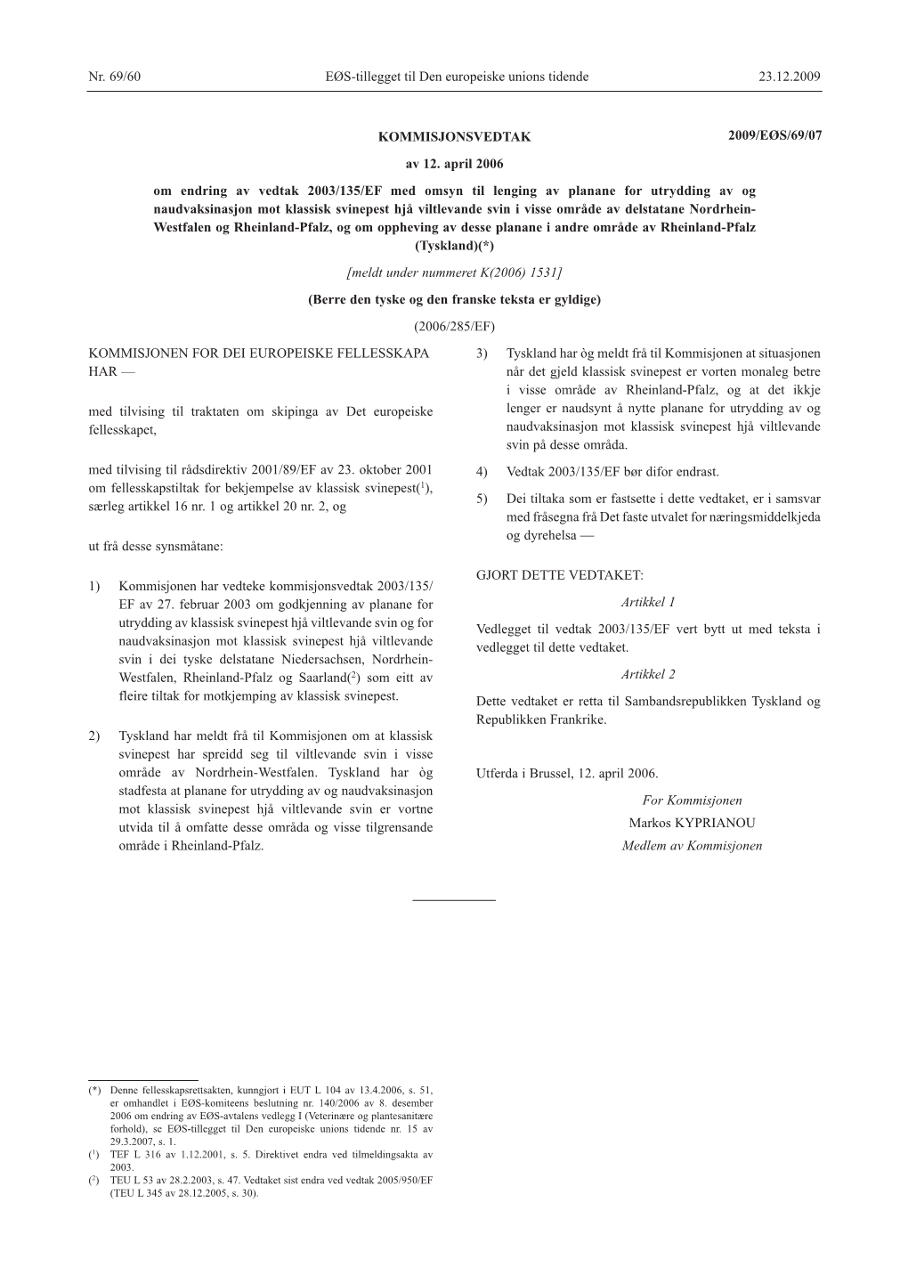 Nr. 69/60 23.12.2009 EØS-Tillegget Til Den Europeiske Unions Tidende KOMMISJONEN for DEI EUROPEISKE FELLESSKAPA HAR — Med