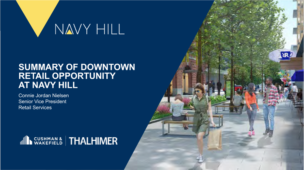 SUMMARY of DOWNTOWN RETAIL OPPORTUNITY at NAVY HILL Connie Jordan Nielsen Senior Vice President Retail Services