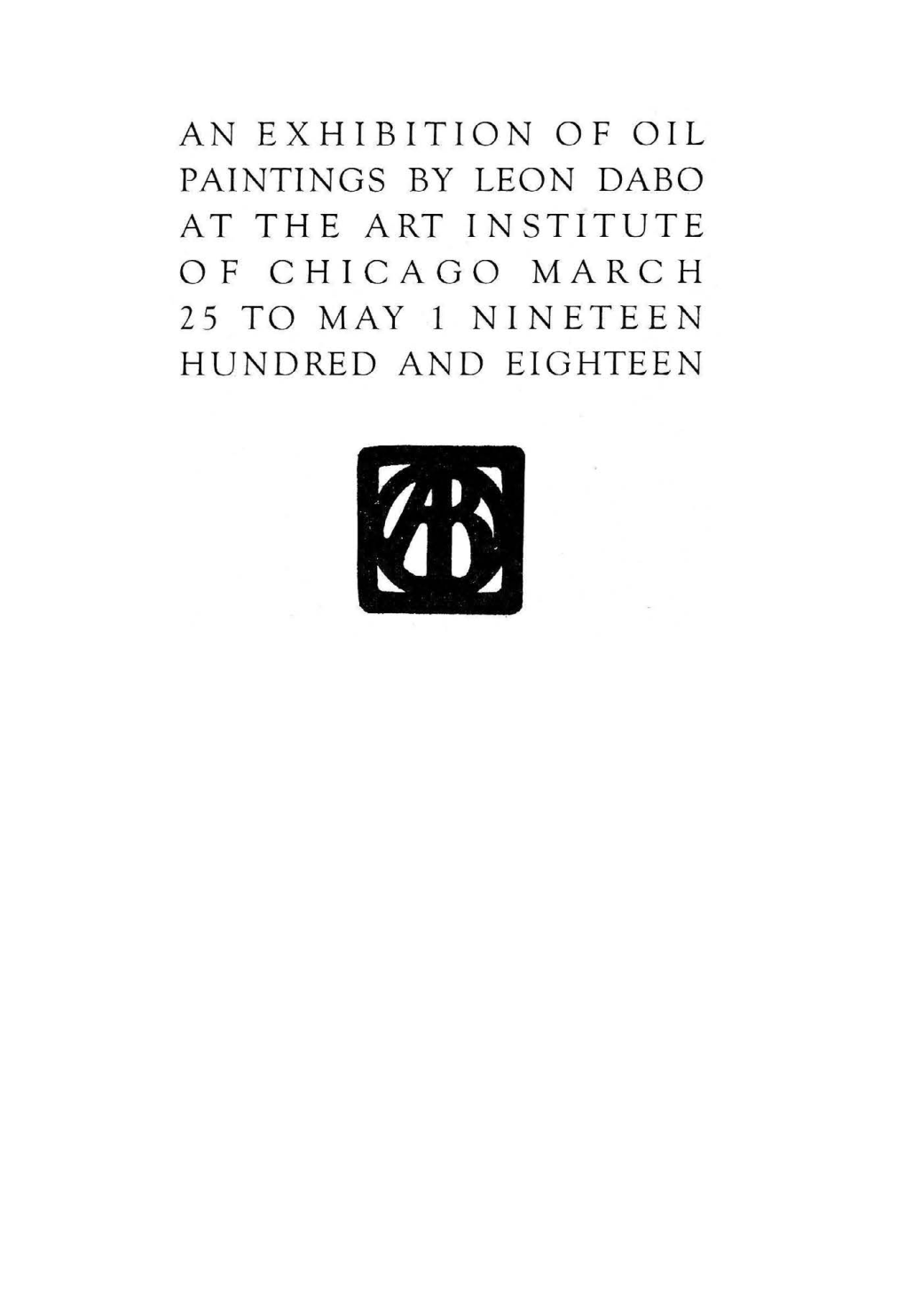 An Exhibition of Oil Paintings by Leon Dabo : at the Art Institute of Chicago