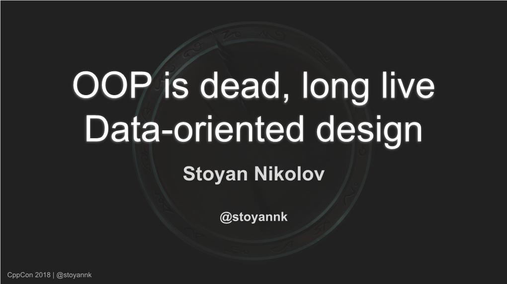 OOP Is Dead, Long Live Data-Oriented Design Stoyan Nikolov