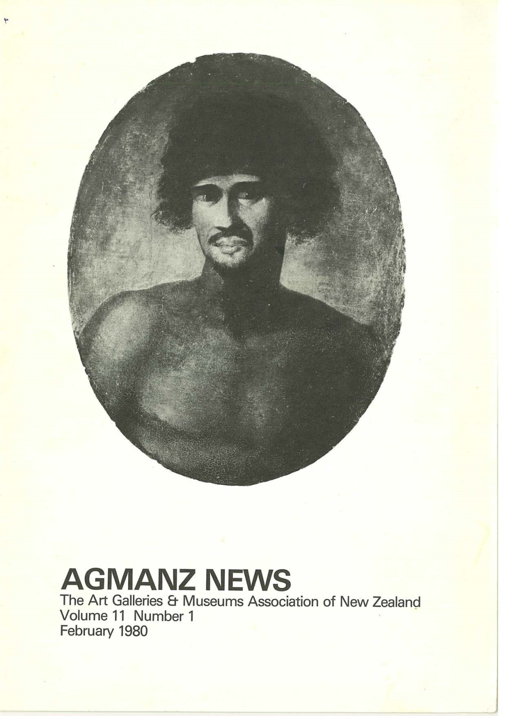 AGMANZ NEWS the Art Galleries Er Museums Association of New Zealand Volume 11 Number 1 February 1980 Cover TU, ARIKI of PARE; LATER POMARE L of TAHITI (D
