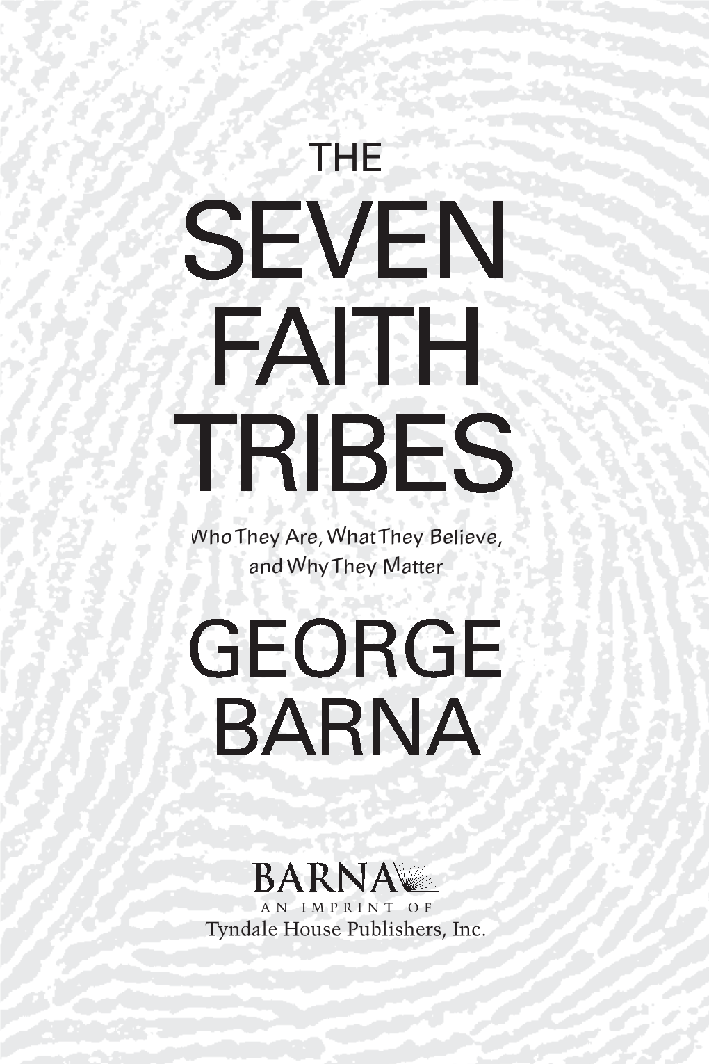 The Seven Faith Tribes: Who They Are, What They Believe, and Why They Matter Copyright © 2009 by George Barna