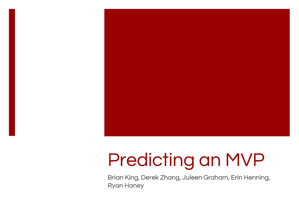 Predicting an MVP Brian King, Derek Zhang, Juleen Graham, Erin Henning, Ryan Haney How Is an MVP Selected?