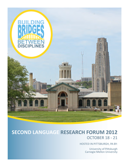 SECOND LANGUAGE RESEARCH FORUM 2012 OCTOBER 18 - 21 HOSTED in PITTSBURGH, PA BY: University of Pittsburgh Carnegie Mellon University