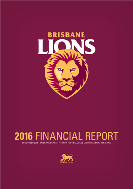 2016 Financial Report 31 October 2016 | Brisbane Bears – Fitzroy Football Club Limited | Abn 43 054 263 473
