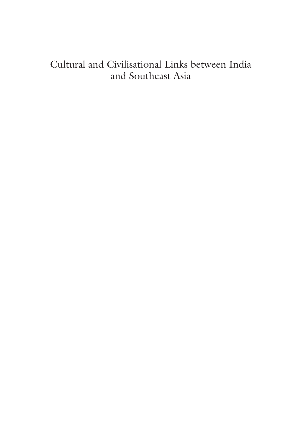 Cultural and Civilisational Links Between India and Southeast Asia Shyam Saran Editor Cultural and Civilisational Links Between India and Southeast Asia