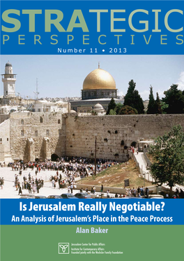 Is Jerusalem Really Negotiable? an Analysis of Jerusalem’S Place in the Peace Process Alan Baker