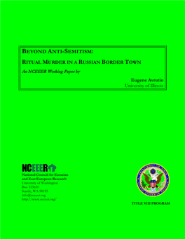 BEYOND ANTI-SEMITISM: RITUAL MURDER in a RUSSIAN BORDER TOWN an NCEEER Working Paper by Eugene Avrutin University of Illinois