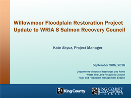 Willowmoor Floodplain Restoration Project Update to WRIA 8 Salmon Recovery Council