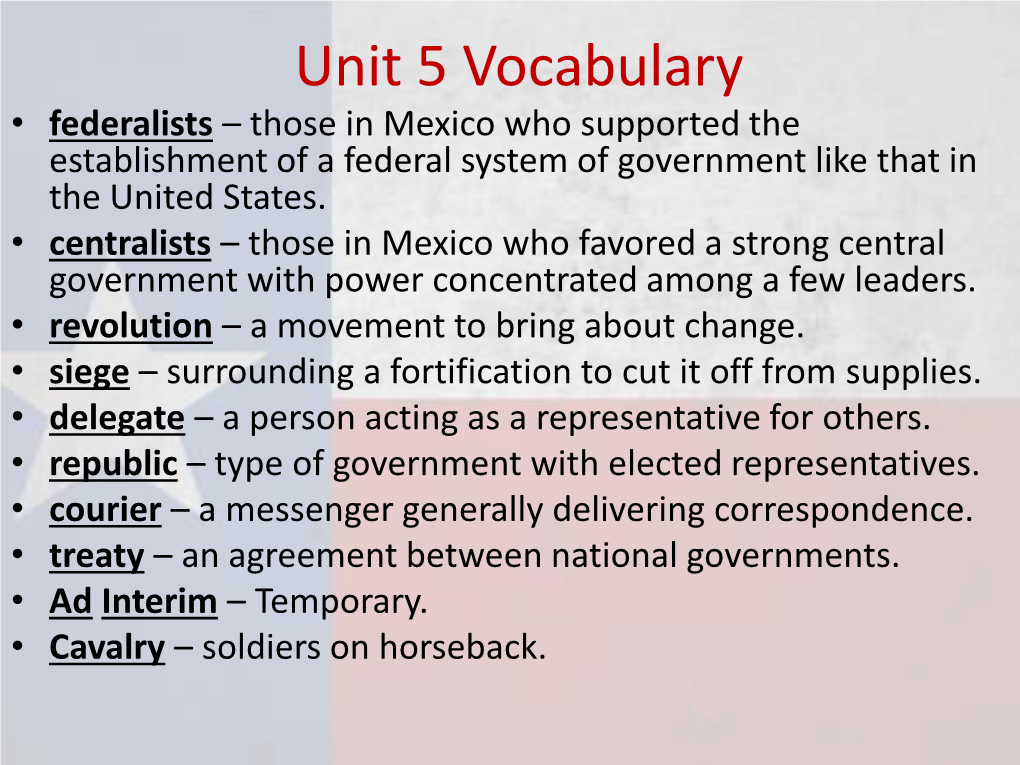 Unit 5 Vocabulary • Federalists – Those in Mexico Who Supported the Establishment of a Federal System of Government Like That in the United States