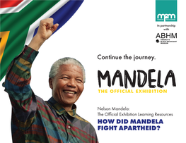 HOW DID MANDELA FIGHT APARTHEID? Nelson Mandela: the Official Exhibition Learning Resources HOW DID NELSON MANDELA, SOUTH AFRICA and the WIDER WORLD OPPOSE APARTHEID?