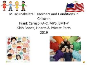 Musculoskeletal Disorders and Conditions in Children Frank Caruso PA-C, MPS, EMT-P Skin Bones, Hearts & Private Parts 2019