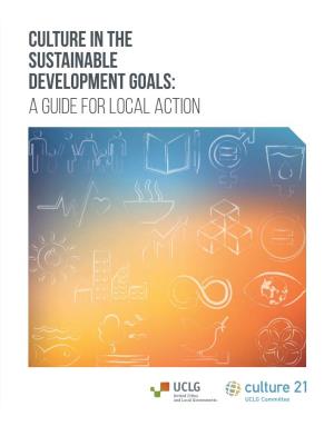 CULTURE in the SUSTAINABLE DEVELOPMENT GOALS: a GUIDE for LOCAL ACTION May 2018