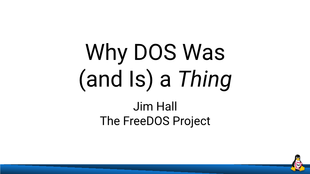 Why DOS Was (And Is) a Thing Jim Hall the Freedos Project Image: Wikipedia Images: Wikipedia Image: Wikipedia