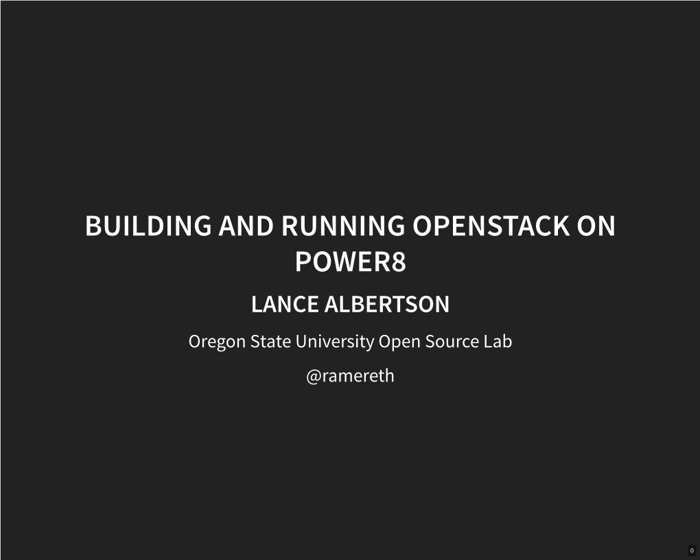 BUILDING and RUNNING OPENSTACK on POWER8 LANCE ALBERTSON Oregon State University Open Source Lab @Ramereth