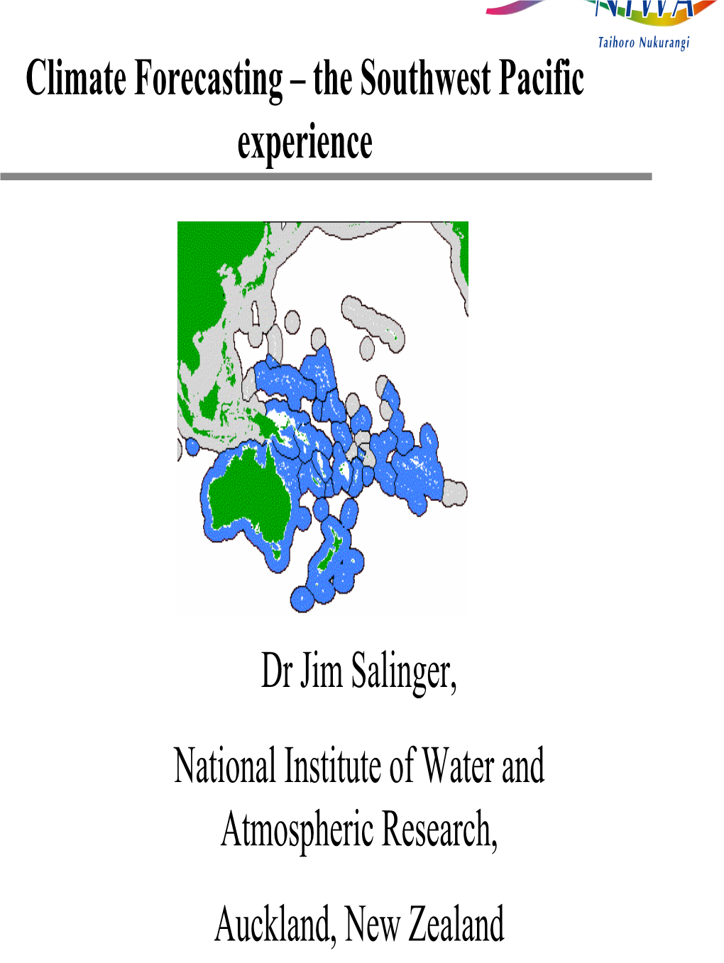 Climate Forecasting – the Southwest Pacific Experience Dr Jim Salinger