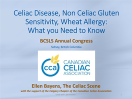 Celiac Disease, Non Celiac Gluten Sensitivity, Wheat Allergy: What You Need to Know BCSLS Annual Congress Sidney, British Columbia Date