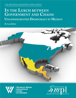In the Lurch Between Government and Chaos: Unconsolidated Democracy in Mexico by Luis Rubio the REGIONAL MIGRATION STUDY GROUP