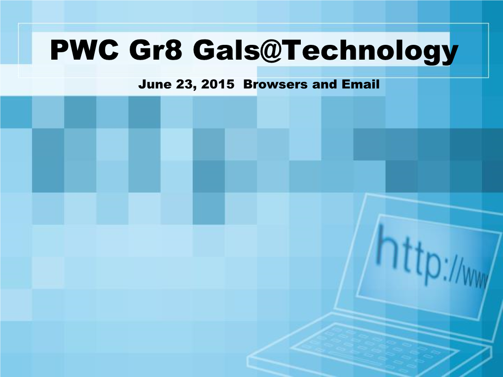 PWC Gr8 Gals@Technology June 23, 2015 Browsers and Email