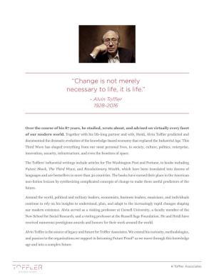 “Change Is Not Merely Necessary to Life, It Is Life.” - Alvin Toffler 1928-2016